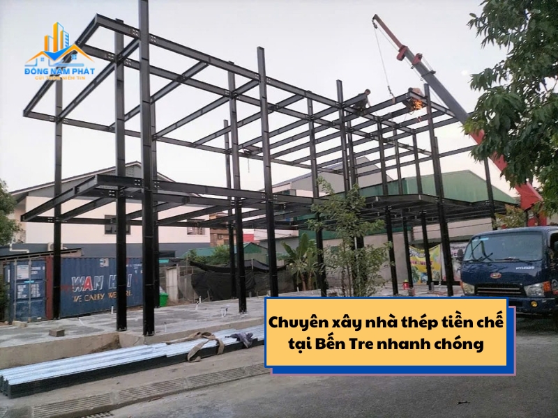 chuyen xay nha thep tien che tai ben tre nhanh chong chat luong