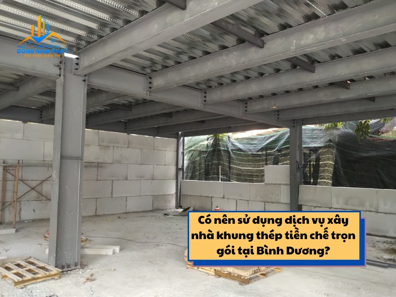 co nen su dung dich vu xay nha khung thep tien che tron goi tai binh duong