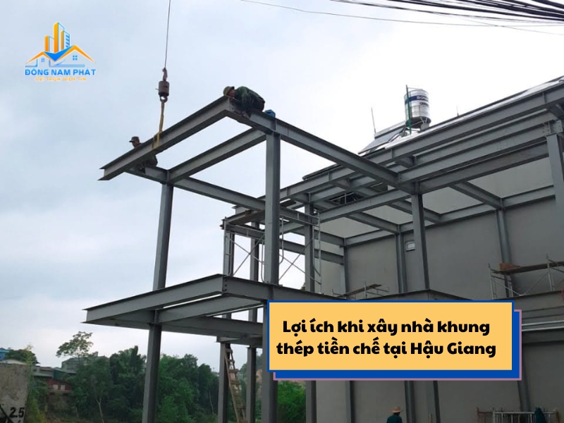 loi ich khi xay nha khung thep tien che tai hau giang