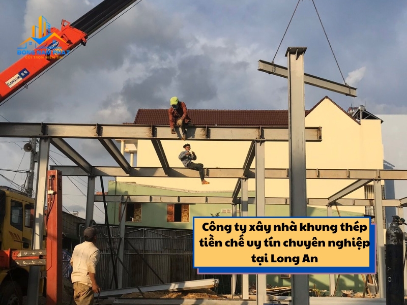 cong ty xay nha khung thep tien che uy tin chuyen nghiep tai long an